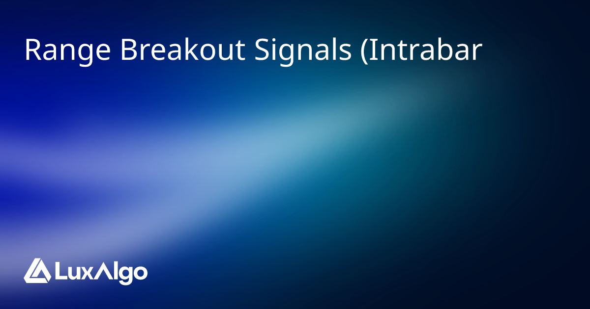Range Breakout Signals (Intrabar) | Trading Indicator | LuxAlgo