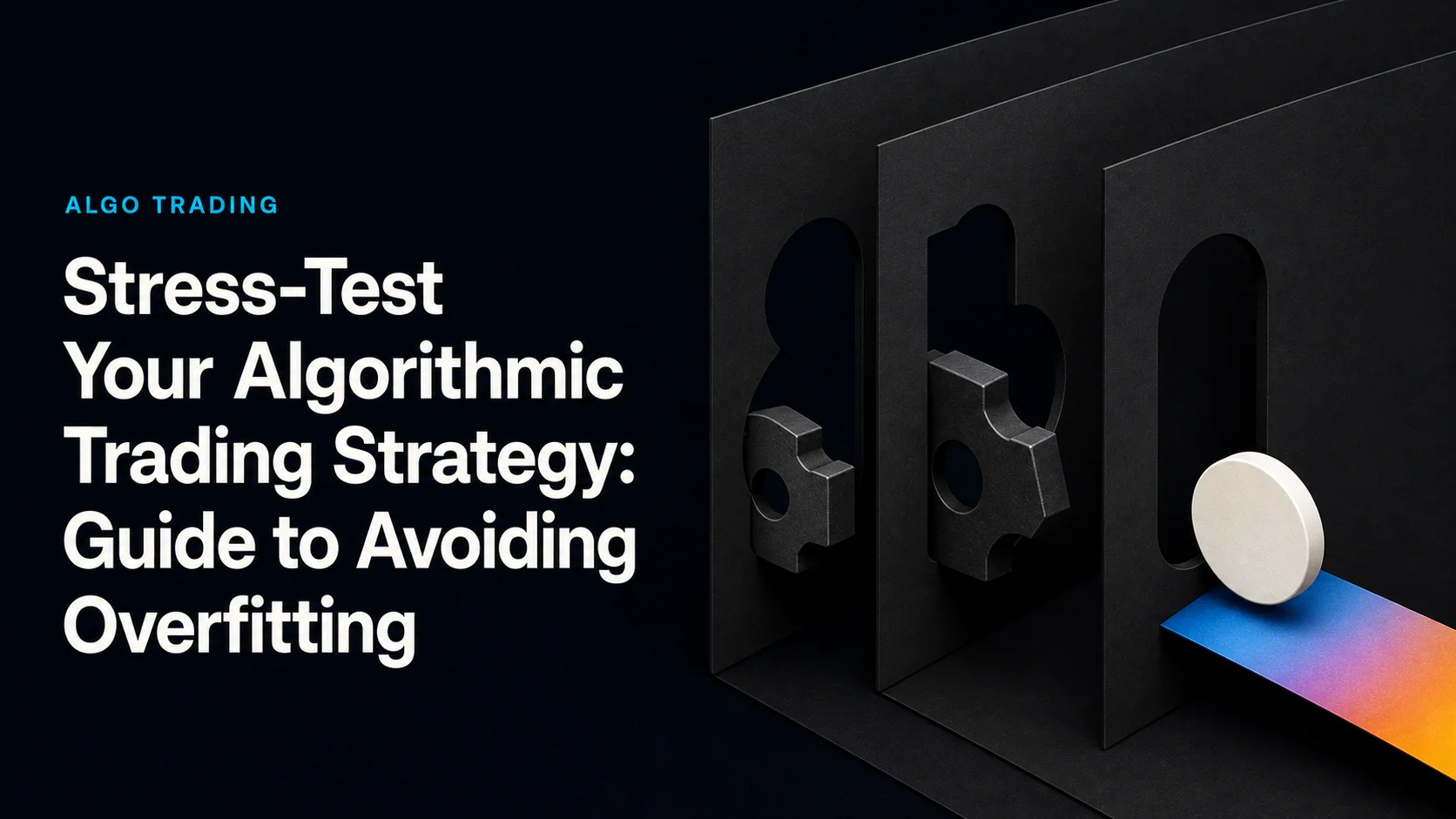 Stress-Test Your Algorithmic Trading Strategy: Guide to Avoiding Overfitting